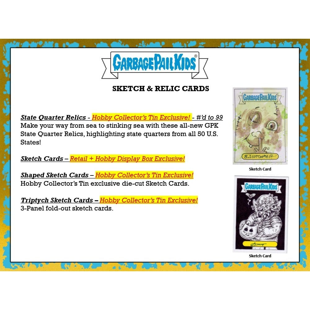 
                  
                    2021 Topps Garbage Pail Kids: GPK Goes on Vacation Collector's Edition Box2021 Topps Garbage Pail Kids Collector's Edition Box packed with 24 packs of 8 cards each, featuring Series 2 base stickers and an exclusive Bruised Black Parallel. Each box also contains a GPK Luggage Tag and a Pack Your Bags - Wacky Packages card, along with additional exclusive items, all housed in a beautifully designed collector's tin adorned with map artwork.
                  
                
